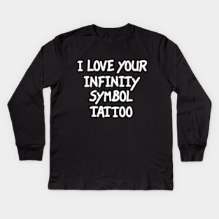 I Love Your Infinity Symbol Tattoo Kids Long Sleeve T-Shirt